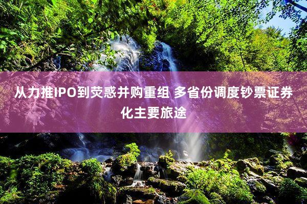 从力推IPO到荧惑并购重组 多省份调度钞票证券化主要旅途