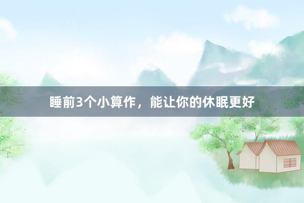 睡前3个小算作，能让你的休眠更好