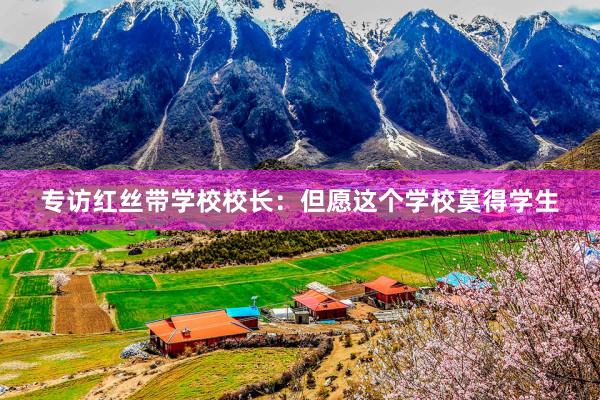 专访红丝带学校校长：但愿这个学校莫得学生