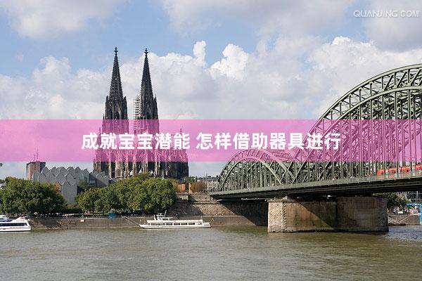 成就宝宝潜能 怎样借助器具进行