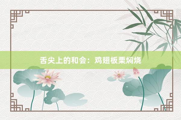 舌尖上的和会：鸡翅板栗焖烧