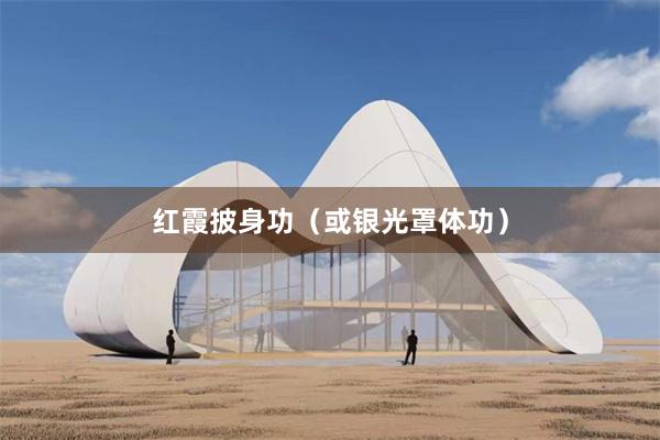 红霞披身功（或银光罩体功）