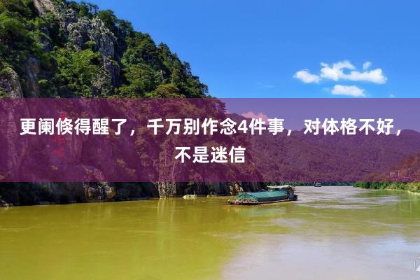 更阑倏得醒了，千万别作念4件事，对体格不好，不是迷信